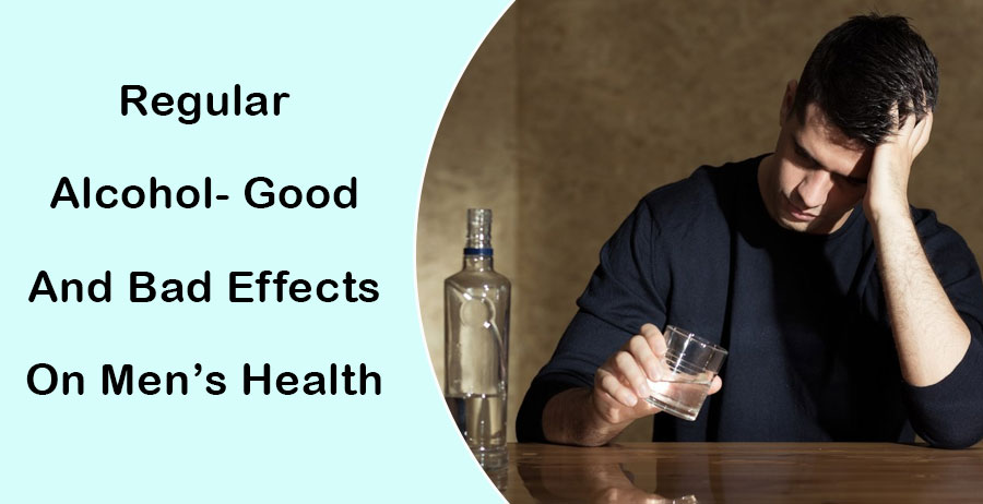 Regular alcohol- good and bad effects on men’s health