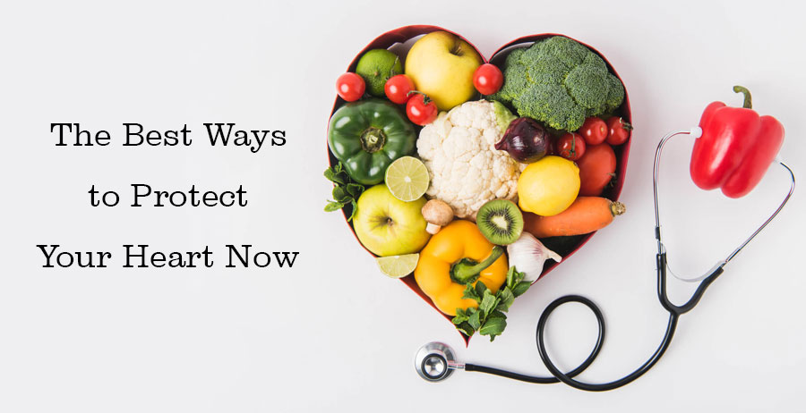 The Best Ways to Protect Your Heart Now