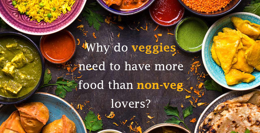 Why do veggies need to have more food than non-veg lovers?