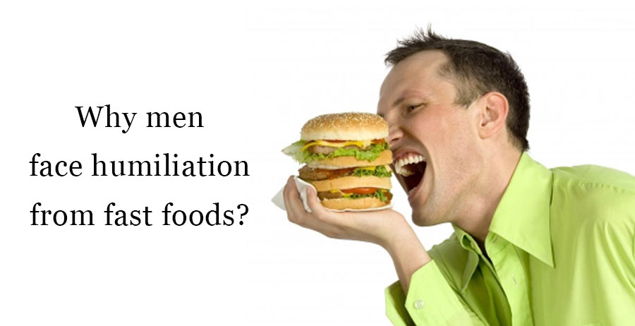 Why men face humiliation from fast foods?