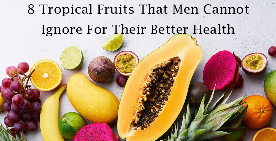 8 Tropical Fruits That Men Cannot Ignore For Their Better Health
