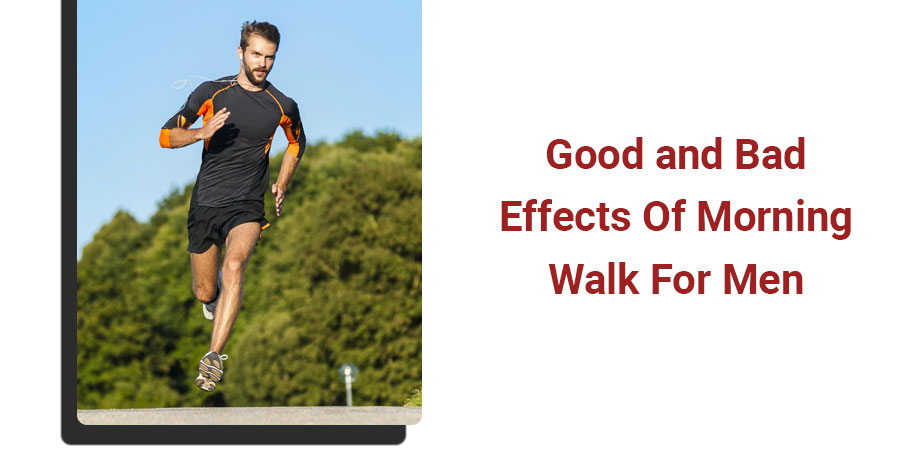 Good and Bad Effects Of Morning Walk For Men