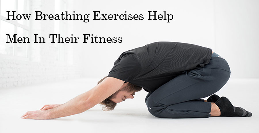 How Breathing Exercises Help Men In Their Fitness