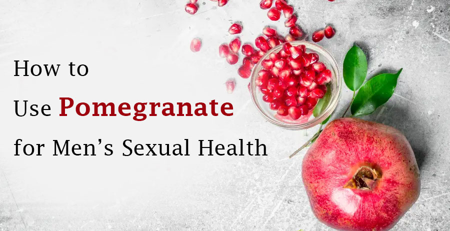 How to Use Pomegranate for Men’s Sexual Health