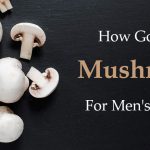 How Good Is Mushroom For Men's Health