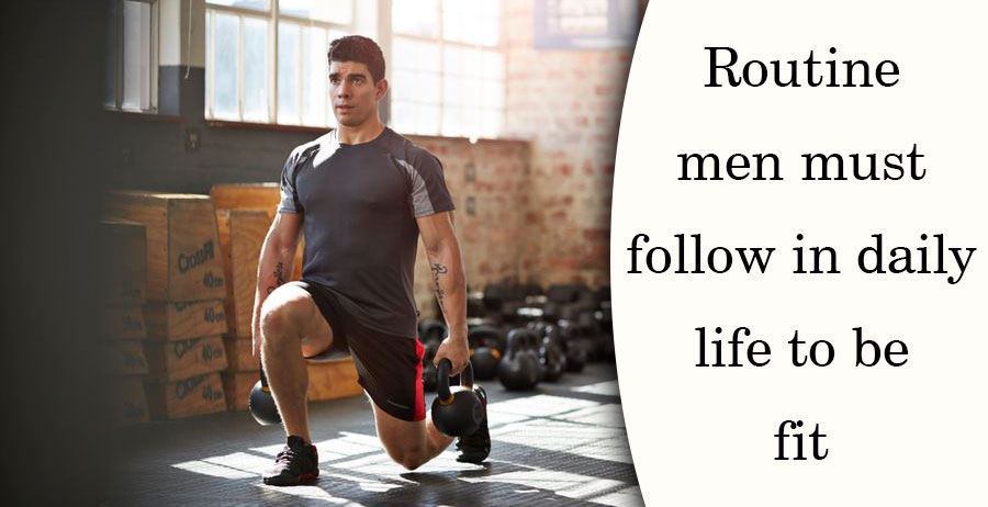 Routine men must follow in daily life to be fit