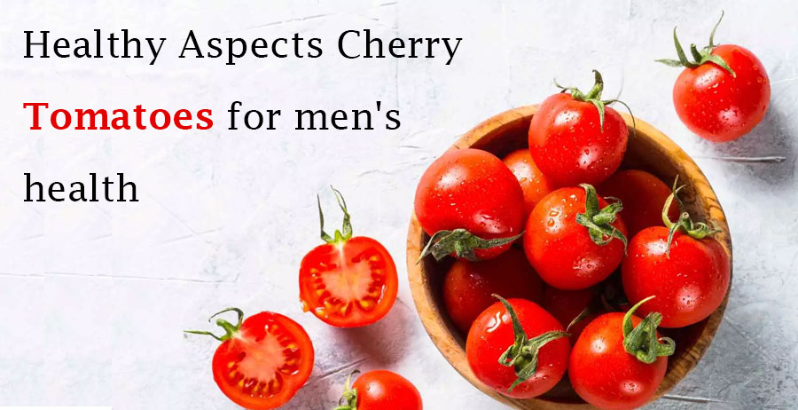 Healthy aspects cherry tomatoes for men's health