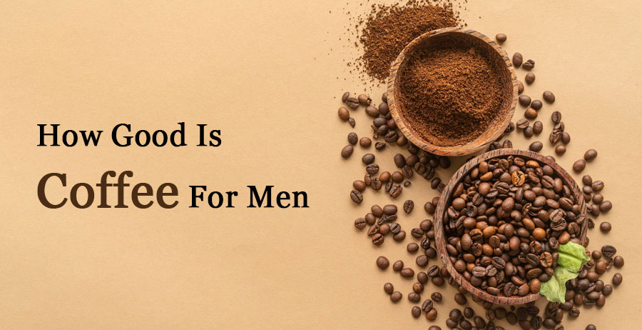 How Good Is Coffee For Men
