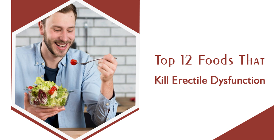 Top 12 Foods That Kill Erectile Dysfunction